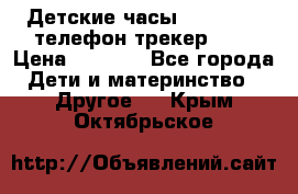 Детские часы Smart Baby телефон/трекер GPS › Цена ­ 2 499 - Все города Дети и материнство » Другое   . Крым,Октябрьское